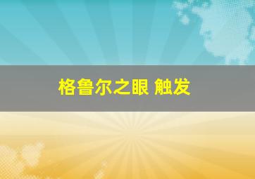 格鲁尔之眼 触发